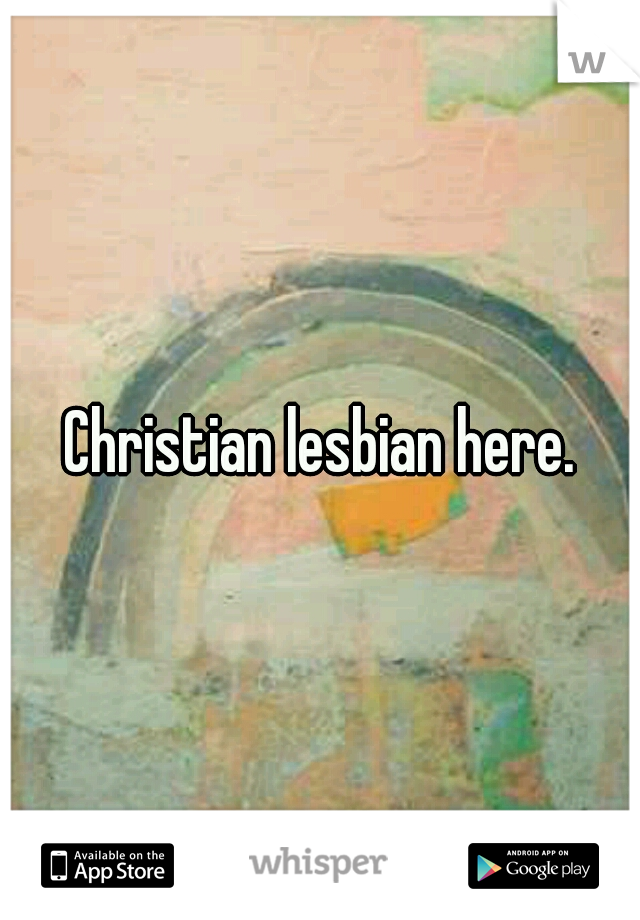 Christian lesbian here.