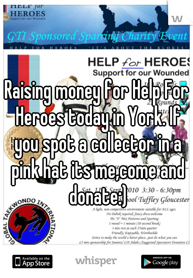 Raising money for Help For Heroes today in York. If you spot a collector in a pink hat its me,come and donate:)