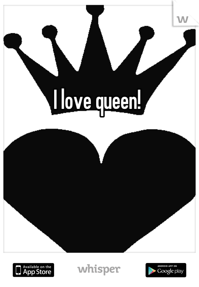 I love queen!