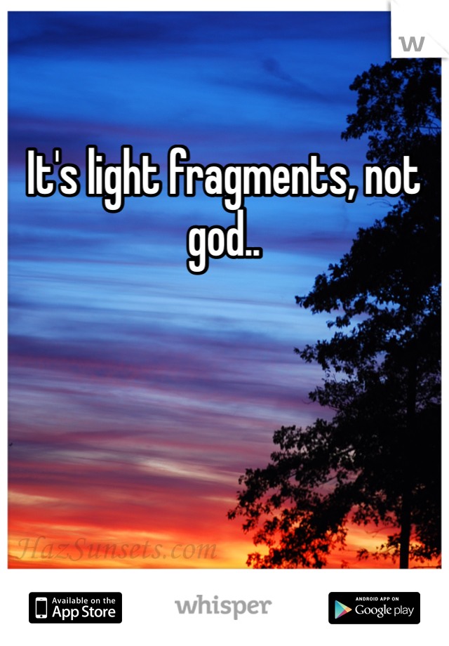 It's light fragments, not god.. 