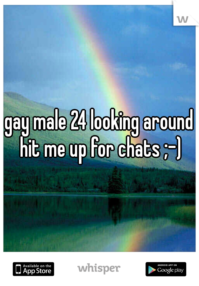 gay male 24 looking around hit me up for chats ;-)