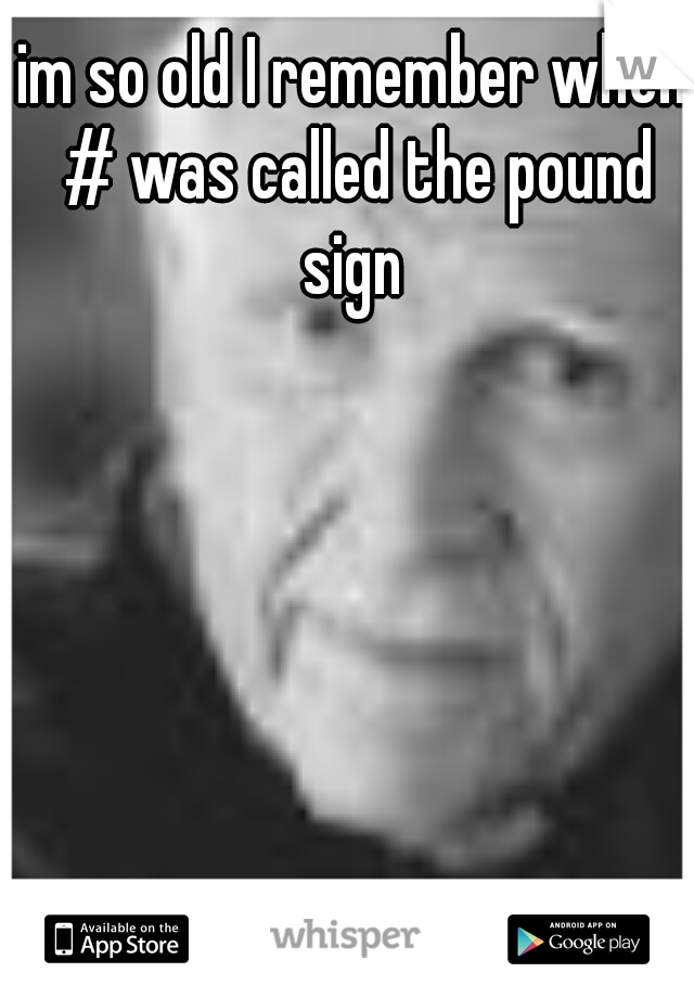 im so old I remember when # was called the pound sign 