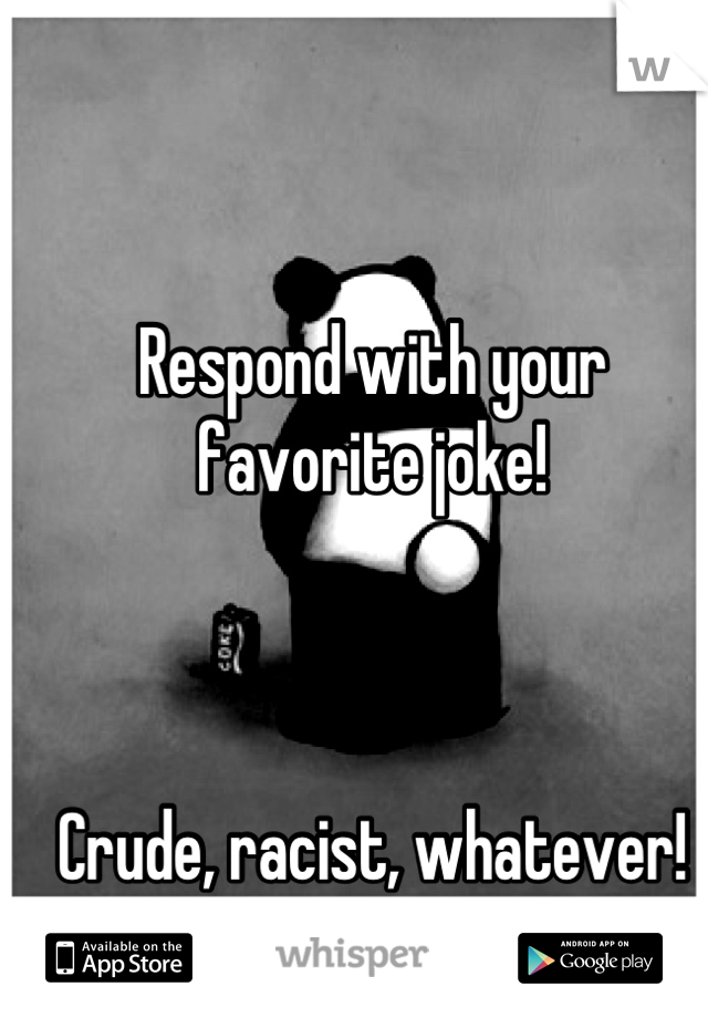 Respond with your favorite joke!



Crude, racist, whatever! Gimme whatcha got!