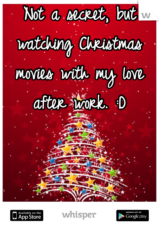 Not a secret, but watching Christmas movies with my love after work. :D