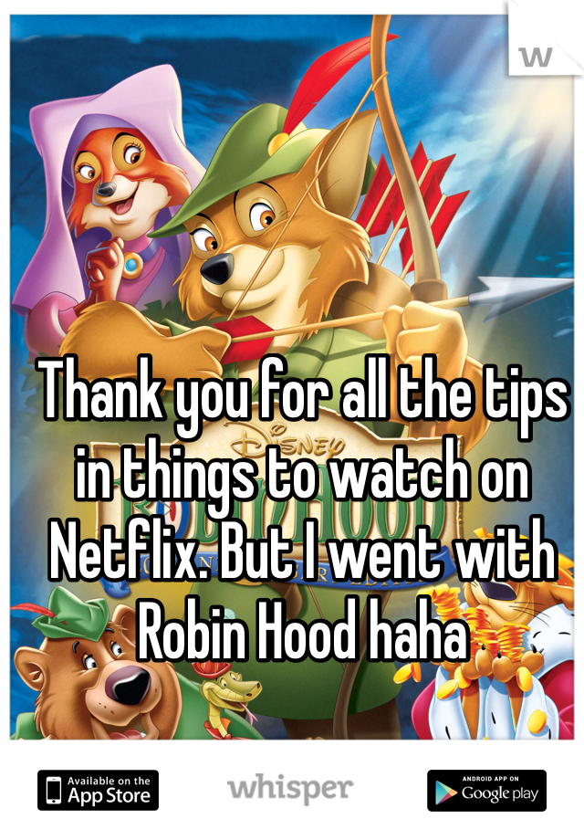 Thank you for all the tips in things to watch on Netflix. But I went with Robin Hood haha