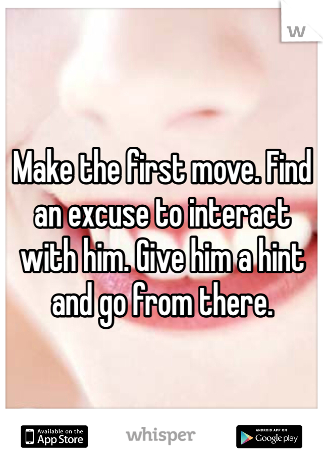 Make the first move. Find an excuse to interact with him. Give him a hint and go from there.
