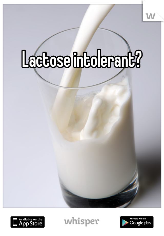 Lactose intolerant?