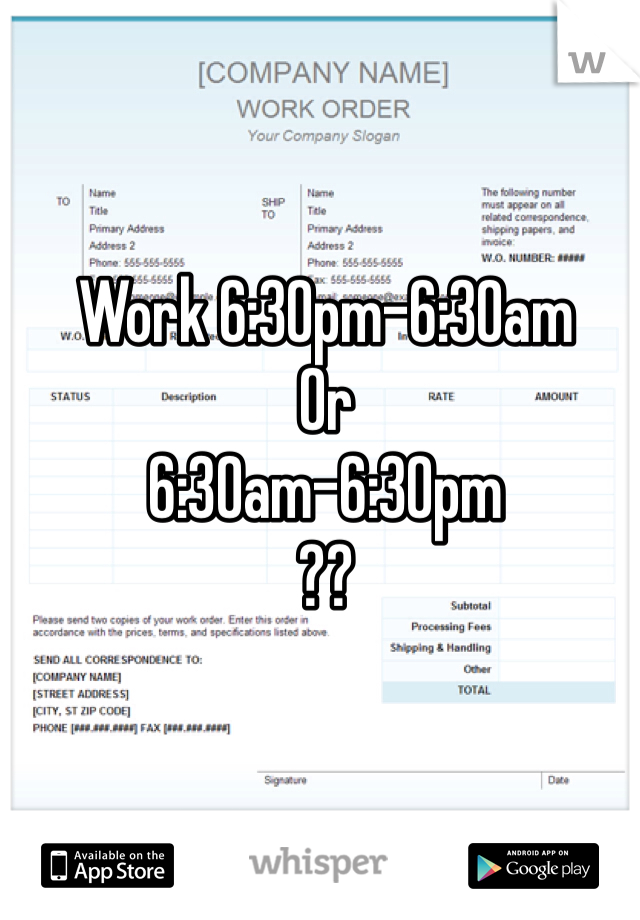 Work 6:30pm-6:30am
Or 
6:30am-6:30pm
??