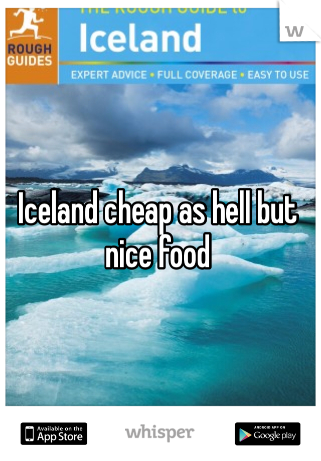 Iceland cheap as hell but nice food 