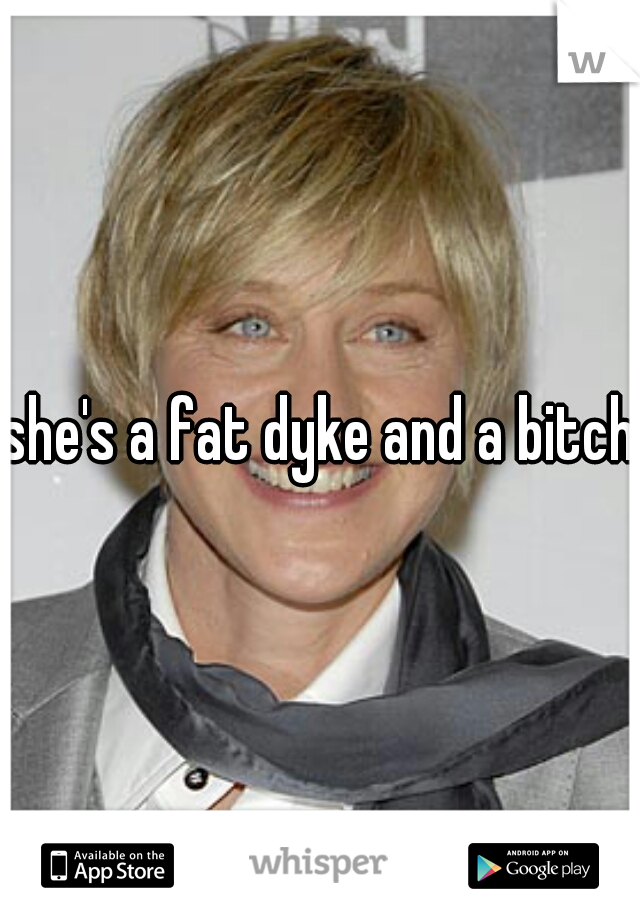 she's a fat dyke and a bitch 