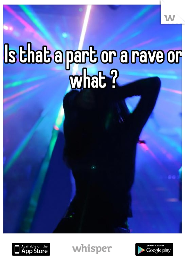 Is that a part or a rave or what ?