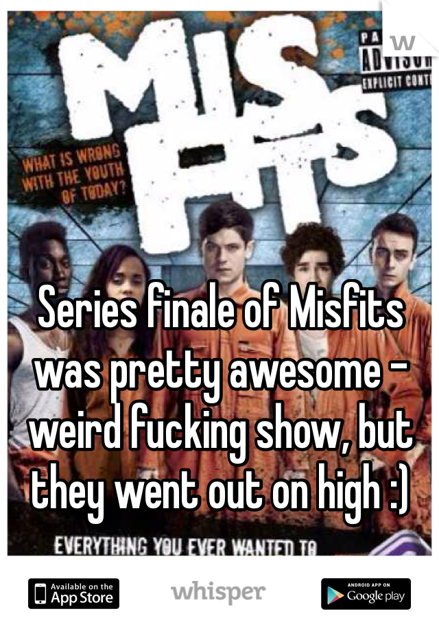 Series finale of Misfits was pretty awesome - weird fucking show, but they went out on high :)