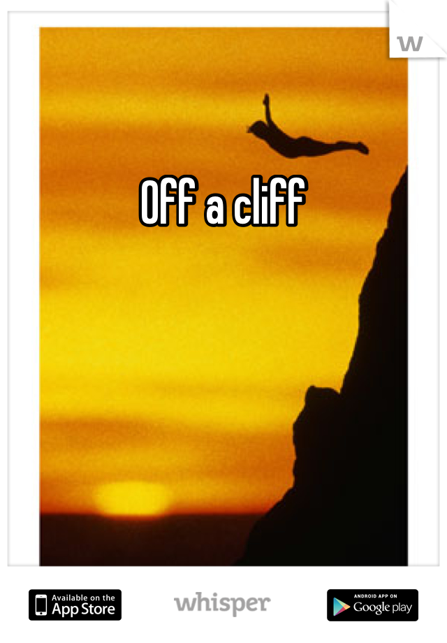 Off a cliff