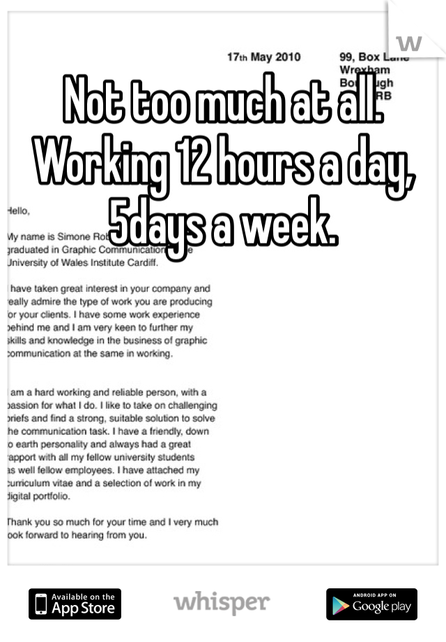 Not too much at all. Working 12 hours a day, 5days a week. 