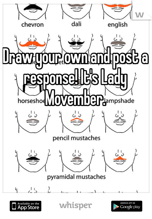 Draw your own and post a response! It's Lady Movember. 