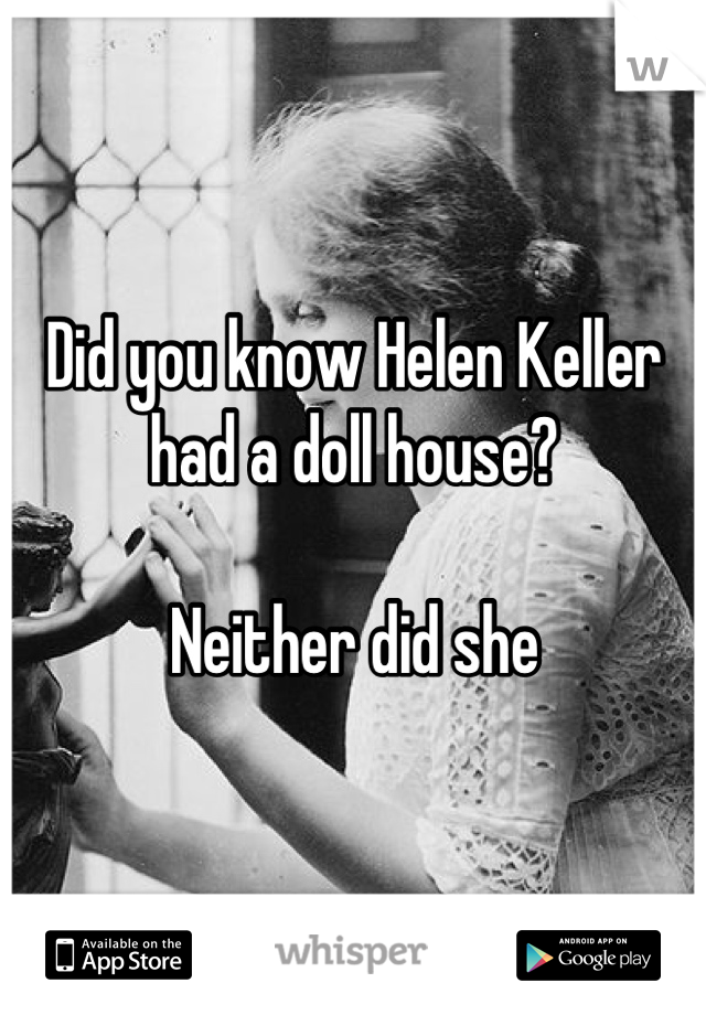 Did you know Helen Keller had a doll house?

Neither did she