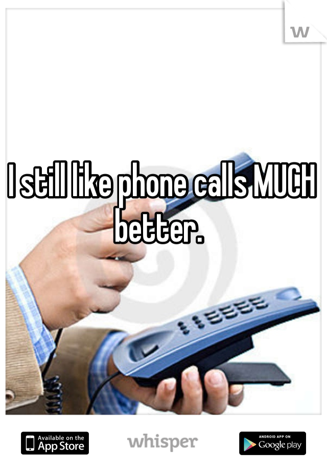 I still like phone calls MUCH better. 