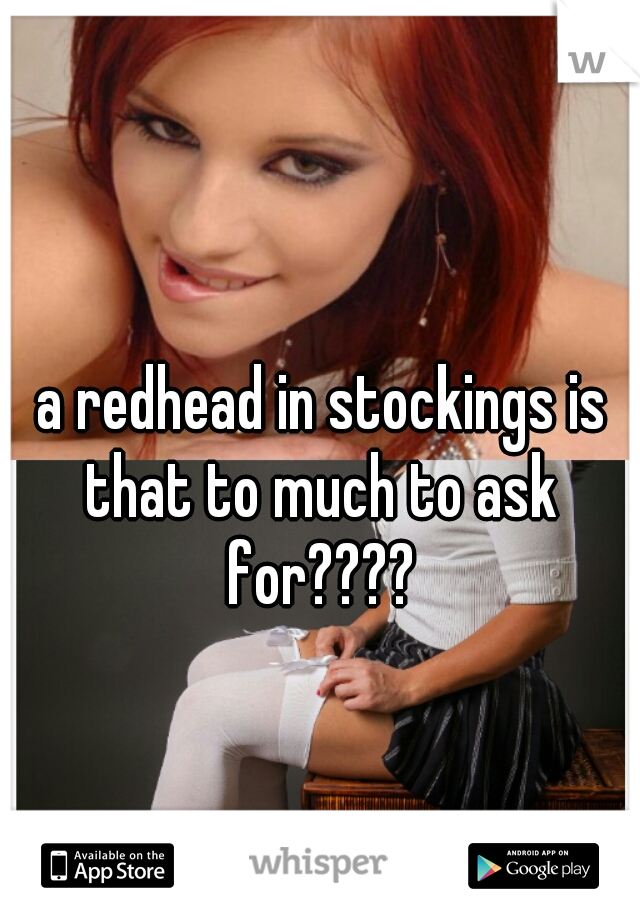  a redhead in stockings is that to much to ask for????