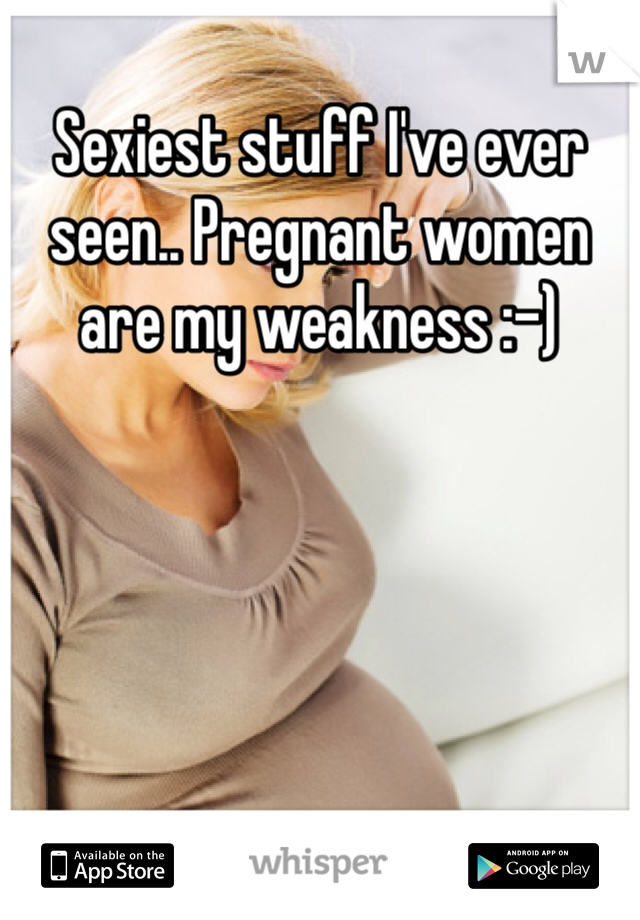 Sexiest stuff I've ever seen.. Pregnant women are my weakness :-)