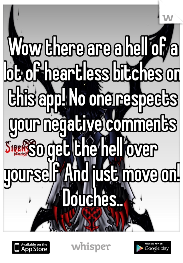 Wow there are a hell of a lot of heartless bitches on this app! No one respects your negative comments so get the hell over yourself And just move on! 
Douches.. 