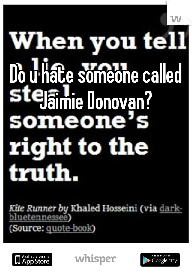 Do u hate someone called Jaimie Donovan? 