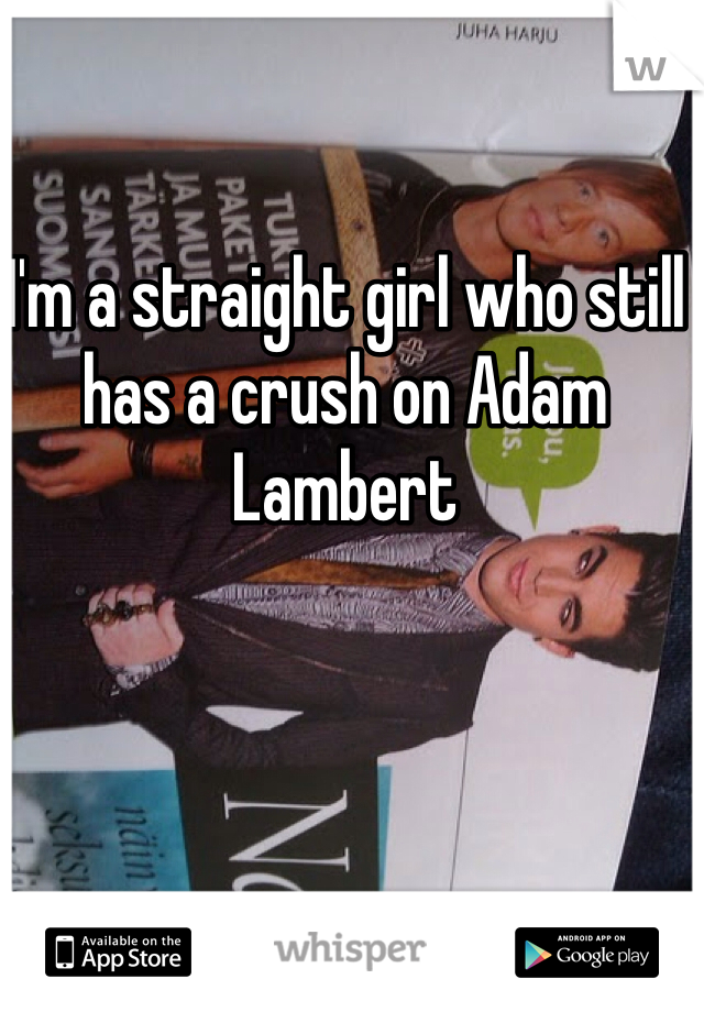 I'm a straight girl who still has a crush on Adam Lambert 