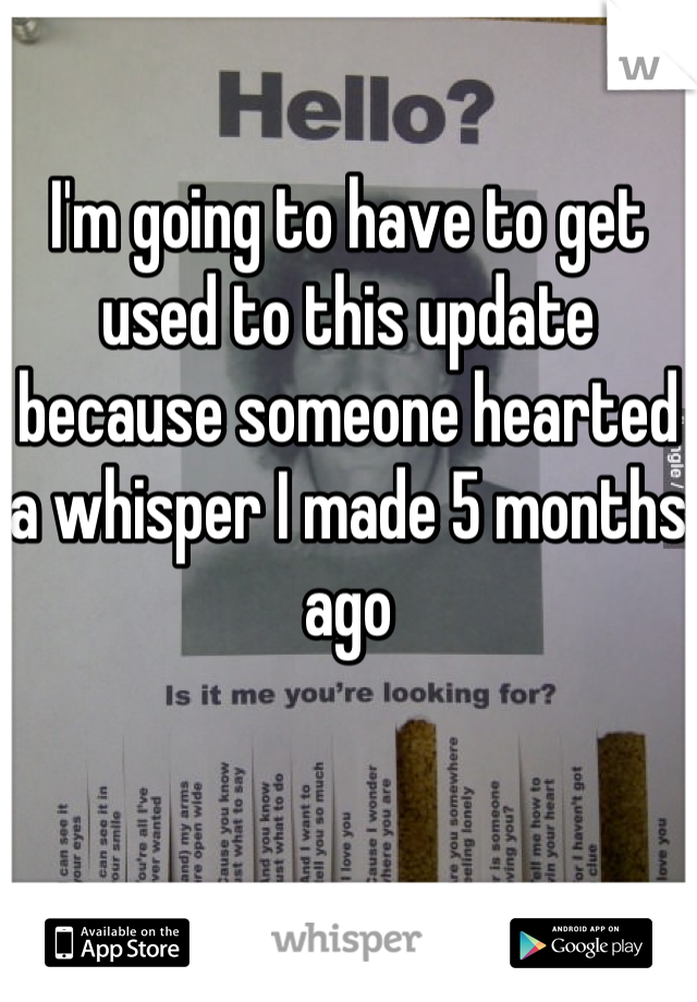 I'm going to have to get used to this update because someone hearted a whisper I made 5 months ago