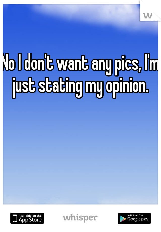 No I don't want any pics, I'm just stating my opinion.