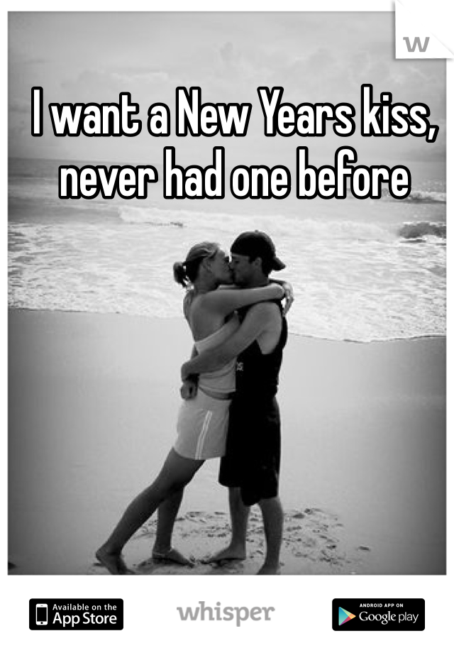 I want a New Years kiss, never had one before