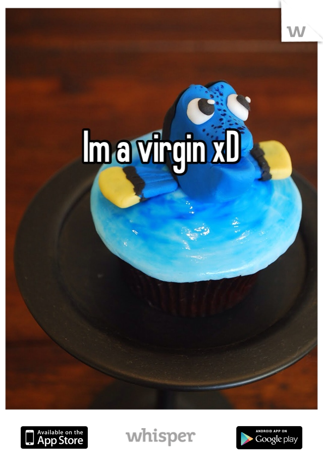 Im a virgin xD