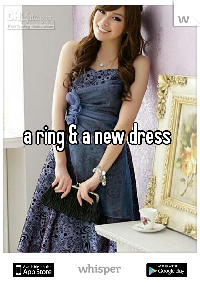a ring & a new dress 