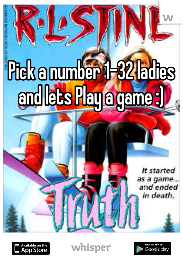 Pick a number 1-32 ladies and lets Play a game :)