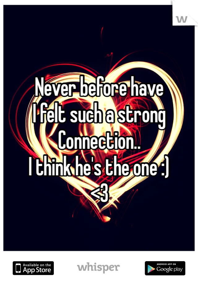 Never before have 
I felt such a strong
Connection..
I think he's the one :) 
<3