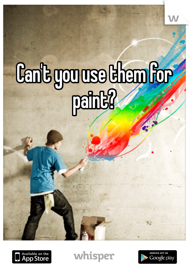 Can't you use them for paint?
