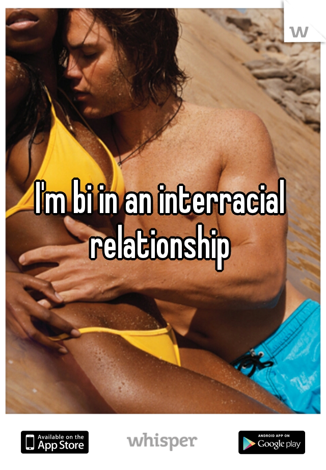 I'm bi in an interracial relationship 