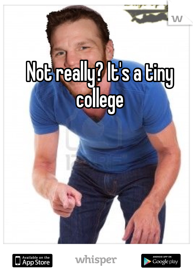 Not really? It's a tiny college