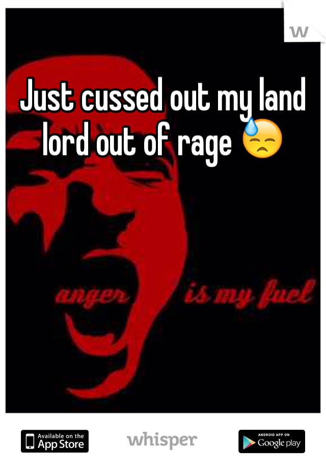 Just cussed out my land lord out of rage 😓