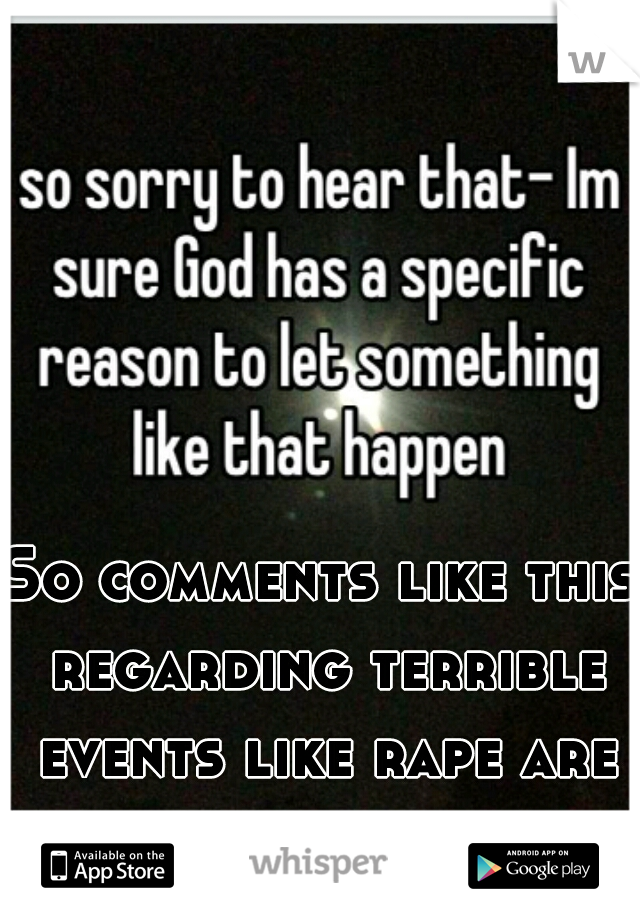 So comments like this regarding terrible events like rape are wrong...