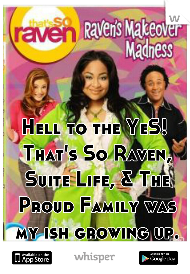 Hell to the YeS! That's So Raven, Suite Life, & The Proud Family was my ish growing up.
