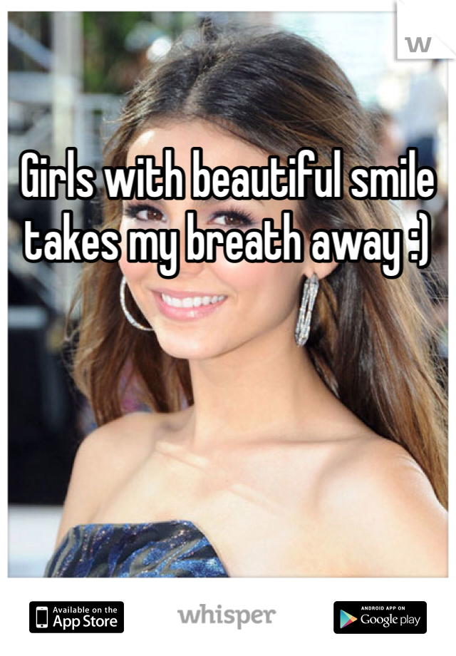 Girls with beautiful smile takes my breath away :)