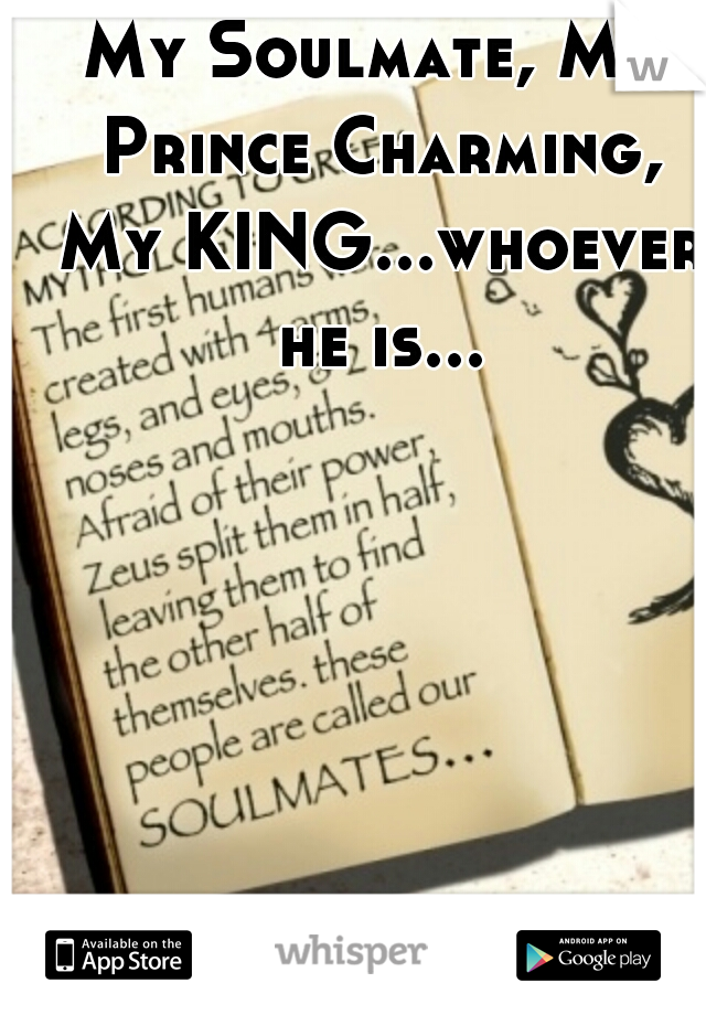 My Soulmate, My Prince Charming, My KING...whoever he is...