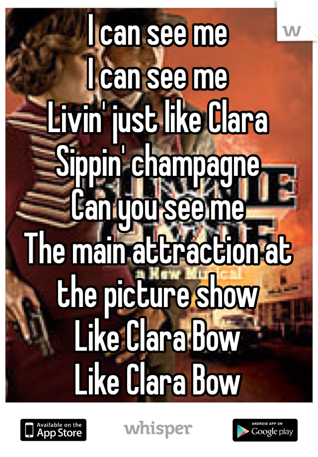 I can see me
I can see me
Livin' just like Clara
Sippin' champagne
Can you see me
The main attraction at the picture show
Like Clara Bow
Like Clara Bow
