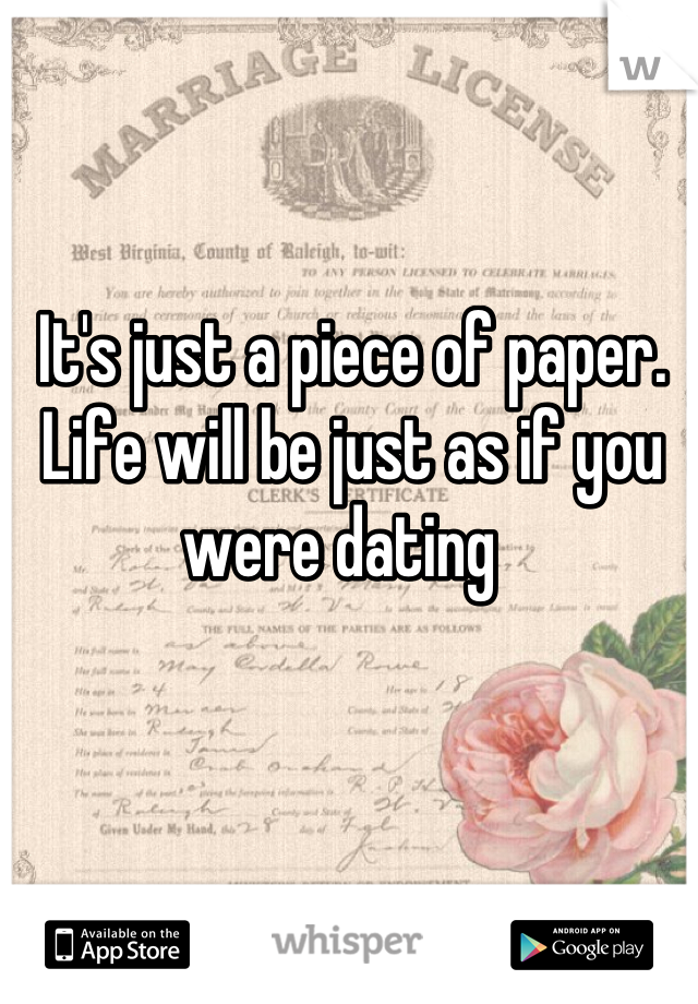 It's just a piece of paper. Life will be just as if you were dating  