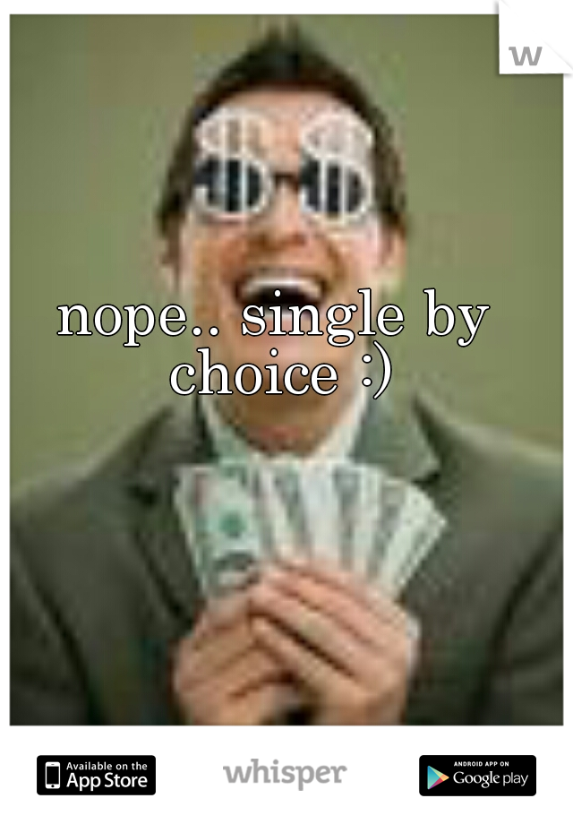 nope.. single by choice :)