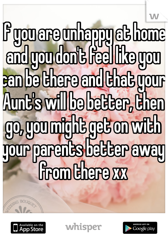 If you are unhappy at home and you don't feel like you can be there and that your Aunt's will be better, then go, you might get on with your parents better away from there xx