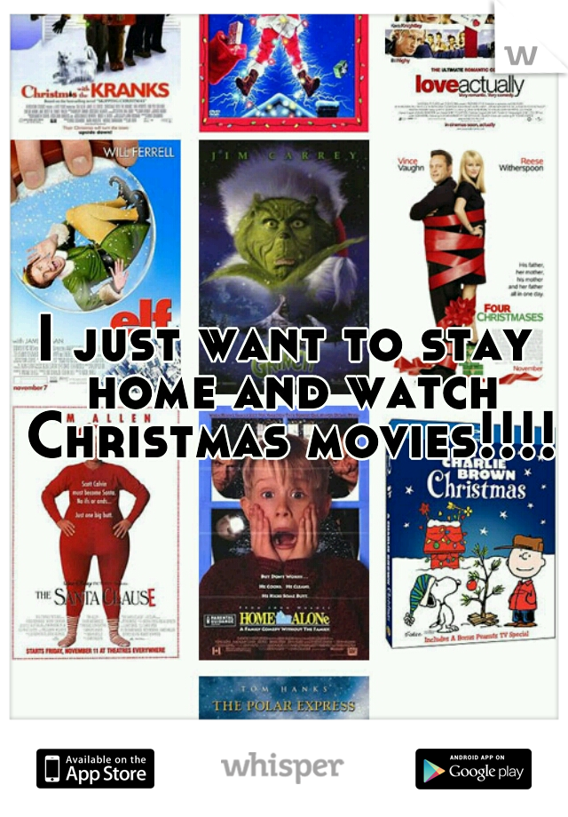 I just want to stay home and watch Christmas movies!!!!