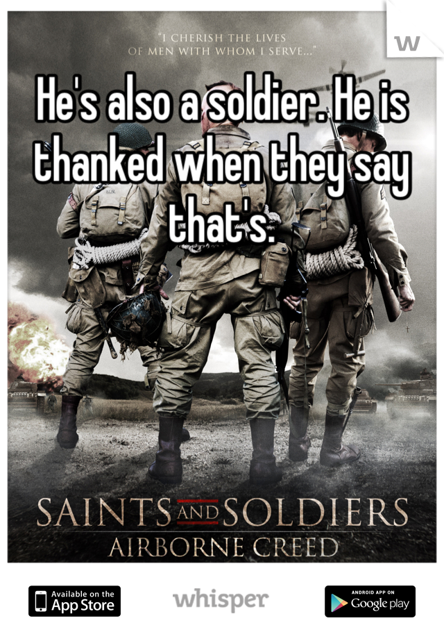He's also a soldier. He is thanked when they say that's. 