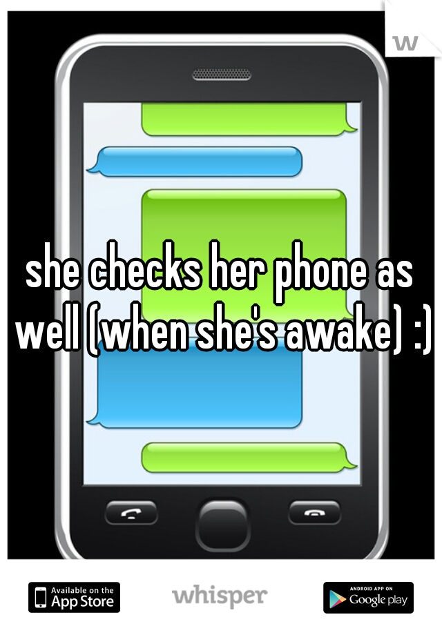 she checks her phone as well (when she's awake) :)