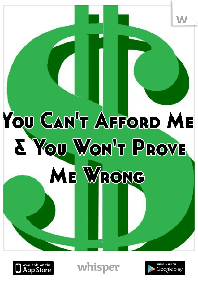 You Can't Afford Me & You Won't Prove Me Wrong 