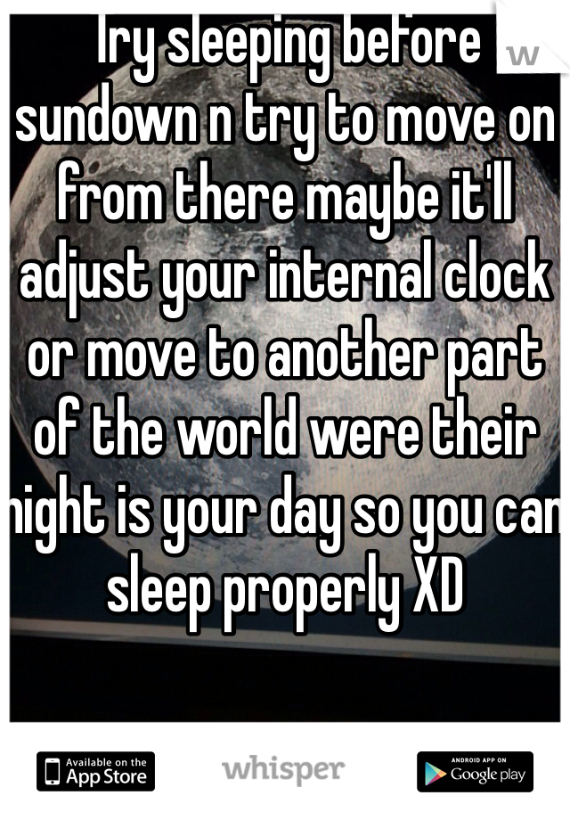 Try sleeping before sundown n try to move on from there maybe it'll adjust your internal clock or move to another part of the world were their night is your day so you can sleep properly XD